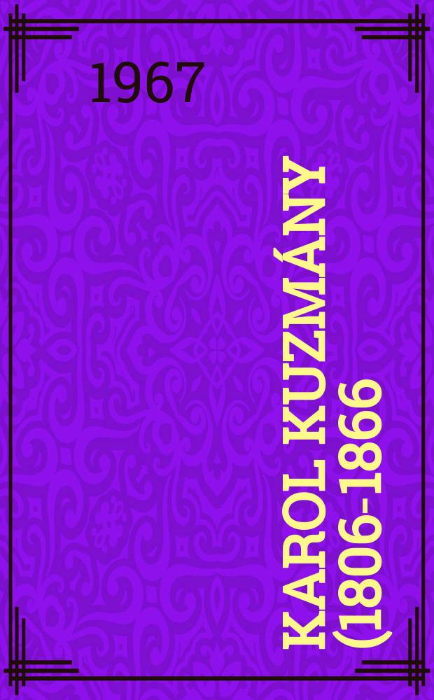 Karol Kuzmány (1806-1866) : Sborník z vedeckej konferencie Ústavu slovenskej literatúry SAV a Matice slovenskej v dňoch 18. a 19. mája 1966 v Turč. Tepliciach