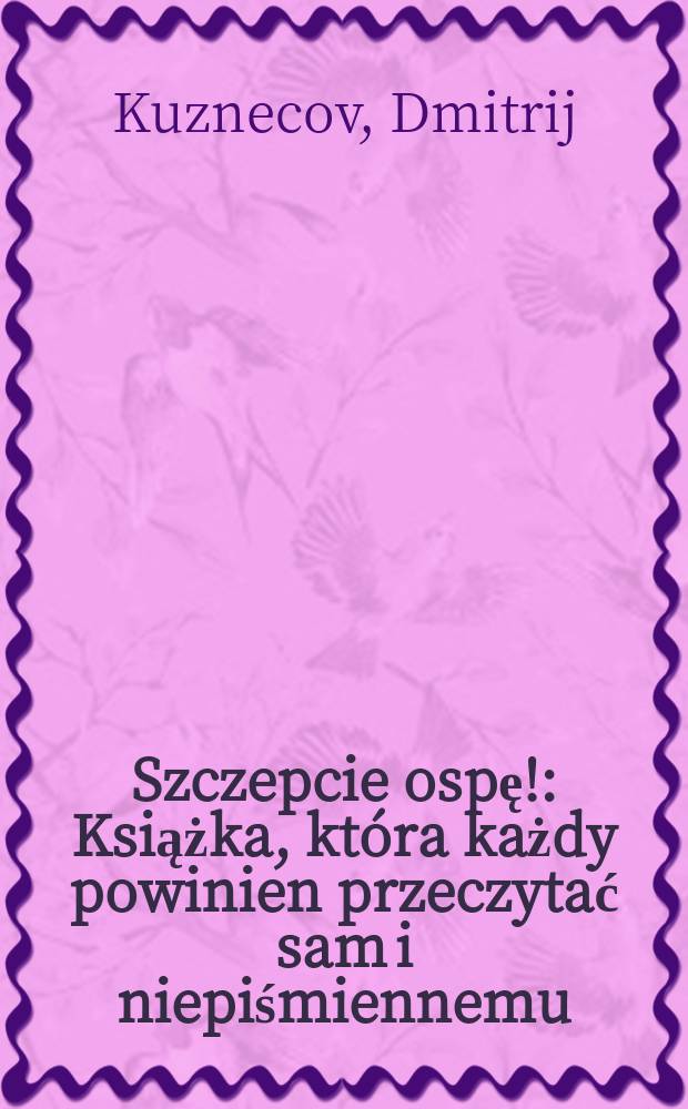 ... Szczepcie ospę! : Książka, która każdy powinien przeczytać sam i niepiśmiennemu