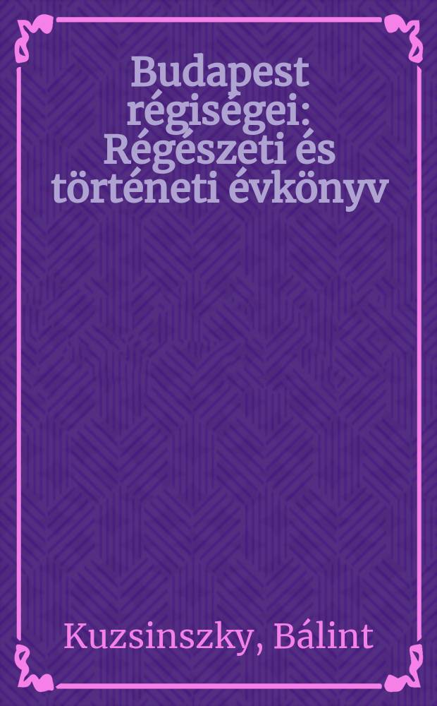 Budapest r&eacute;gis&eacute;gei : R&eacute;g&eacute;szeti &eacute;s t&ouml;rt&eacute;neti &eacute;vk&ouml;nyv : VII-IX
