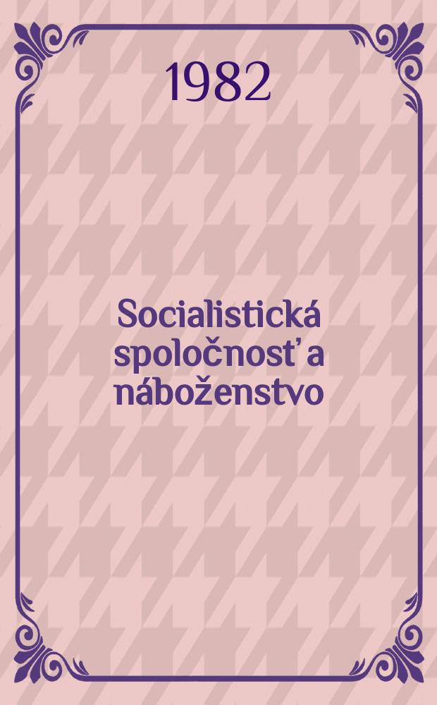 Socialistick&aacute; spoločnosť a n&aacute;boženstvo : (Syst&eacute;mov&aacute; integr&aacute;cia social. spoločnosti a n&aacute;boženstvo s osobitn&yacute;m zreteľom na modernizačn&eacute; &uacute;silie kresťanstva)