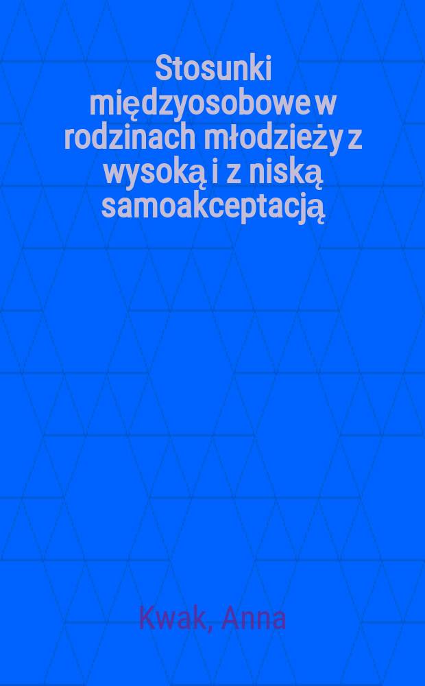 Stosunki międzyosobowe w rodzinach młodzieży z wysoką i z niską samoakceptacją