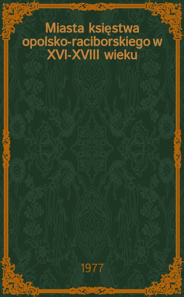Miasta księstwa opolsko-raciborskiego w XVI-XVIII wieku