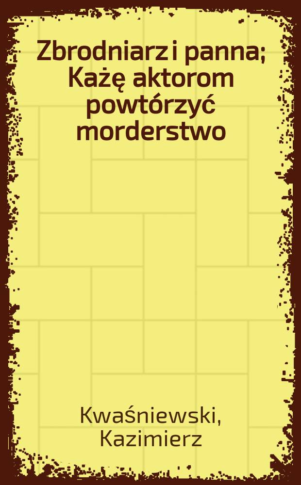 Zbrodniarz i panna; Każę aktorom powtórzyć morderstwo / Kazimierz Kwaśniewski