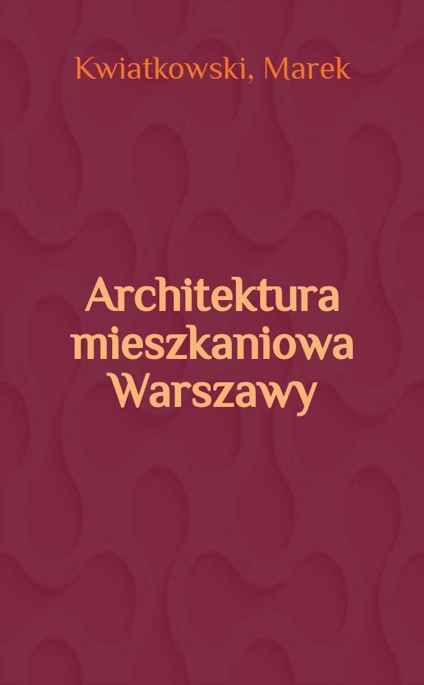 Architektura mieszkaniowa Warszawy : Od potopu szwedzkiego do powstania listopadowego