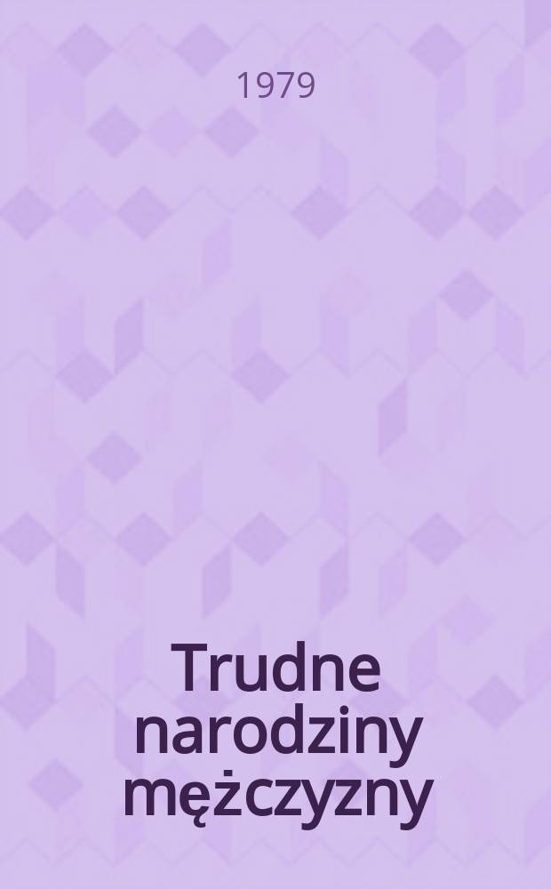 Trudne narodziny mężczyzny : Powieść