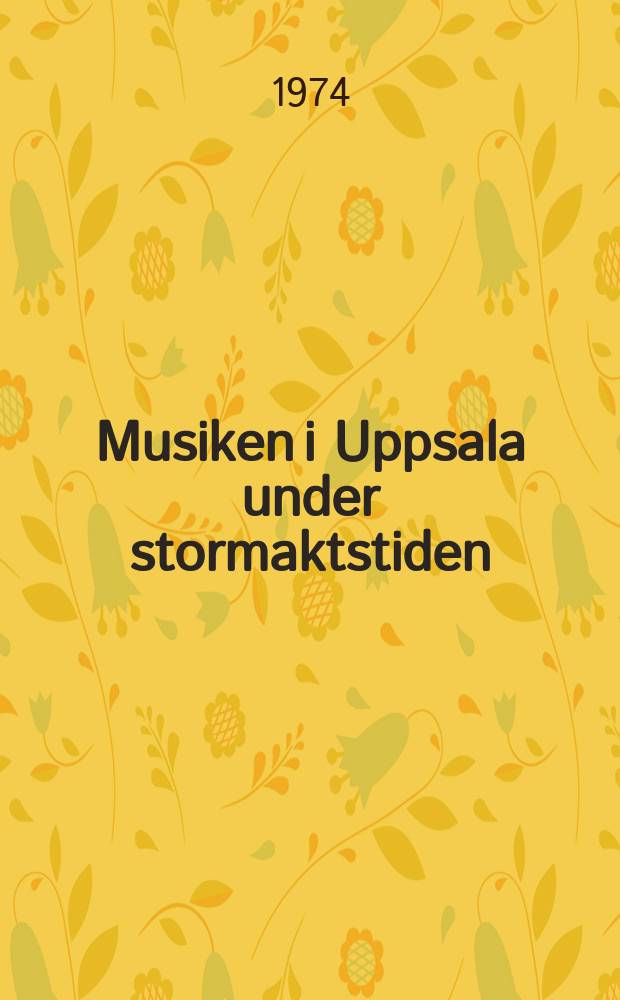 Musiken i Uppsala under stormaktstiden : Bidrag till dess historia grundade p&aring; en arkivinventering : Diss.