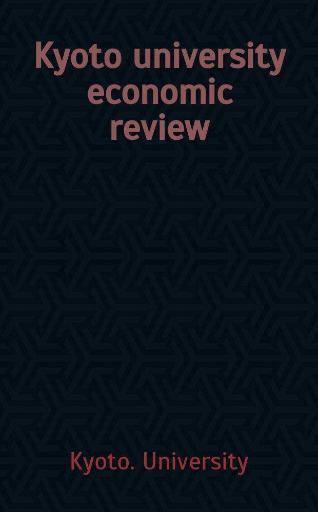 Kyoto university economic review : Memoirs of the Dep. of economics in the Imp. university of Kyoto