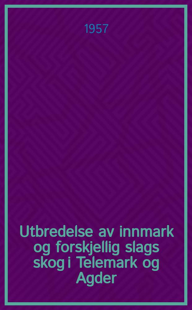 Utbredelse av innmark og forskjellig slags skog i Telemark og Agder