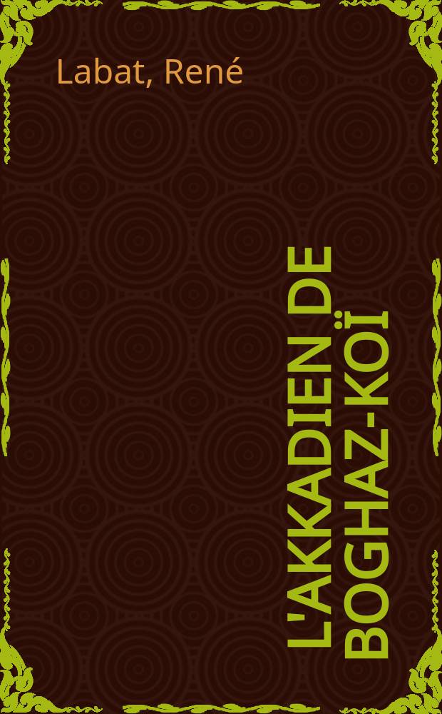 ... L'akkadien de Boghaz-ko&iuml; : &Eacute;tude sur la langue des lettres, trait&eacute;s et vocabulaires akkadiens, trouv&eacute;s &agrave; Boghaz-Ko&iuml;
