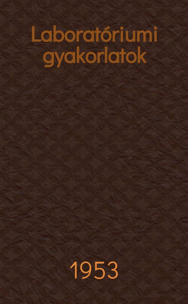Laborat&oacute;riumi gyakorlatok : Az ipari technikumok sz&aacute;m&aacute;ra