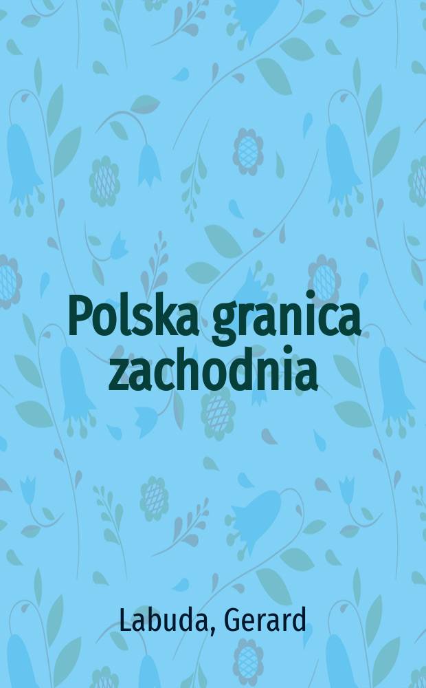 Polska granica zachodnia : Tysiąc lat dziejów politycznych