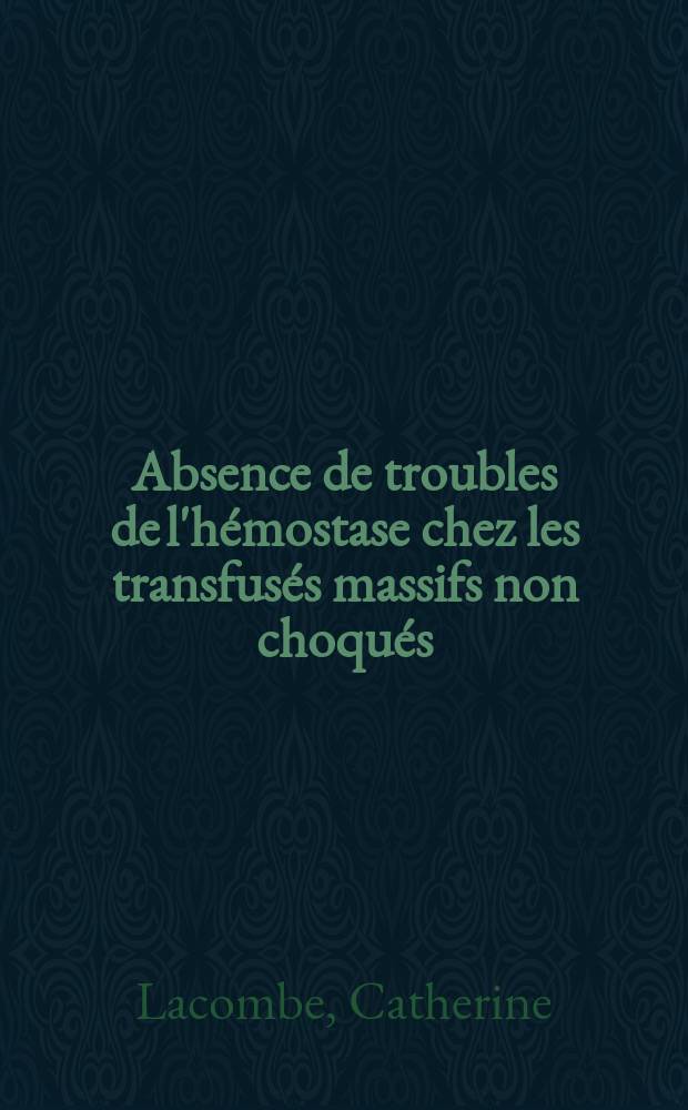 Absence de troubles de l'hémostase chez les transfusés massifs non choqués : Thèse ..