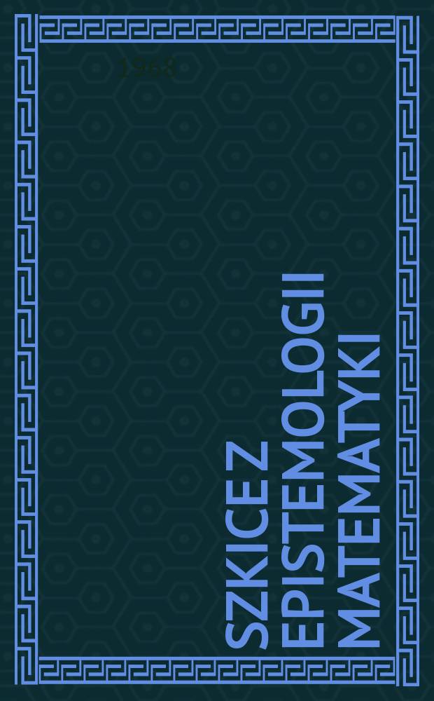 Szkice z epistemologii matematyki : Matematyka jako działalność konstruktywna