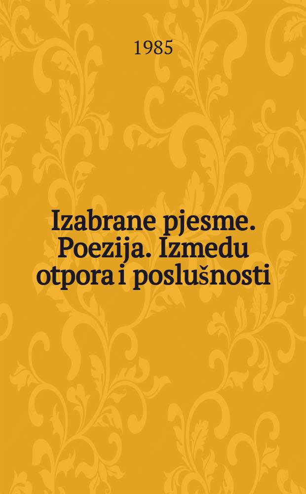 Izabrane pjesme. Poezija. Izmedu otpora i poslušnosti