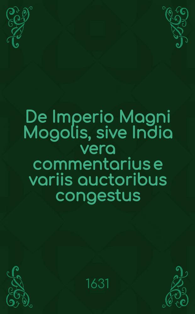 De Imperio Magni Mogolis, sive India vera commentarius e variis auctoribus congestus