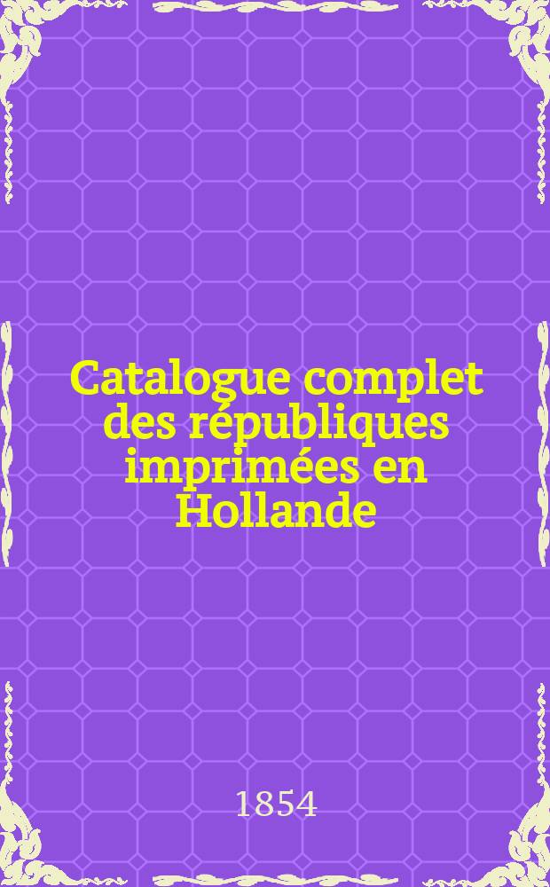 Catalogue complet des républiques imprimées en Hollande : In-24