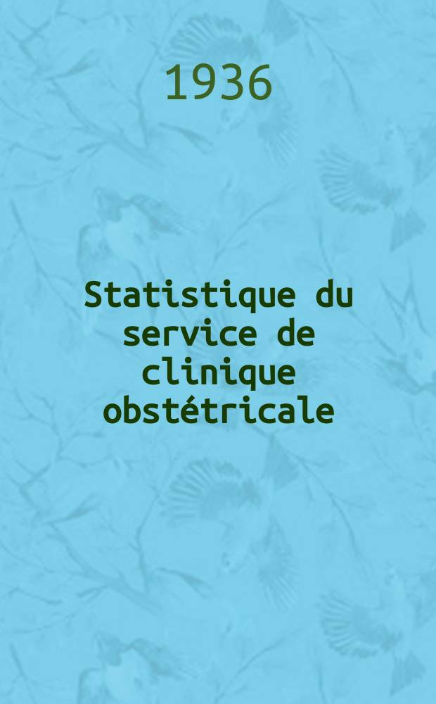Statistique du service de clinique obstétricale : Thèse présentée à la Faculté de médecine et de pharmacie de Lyon ..