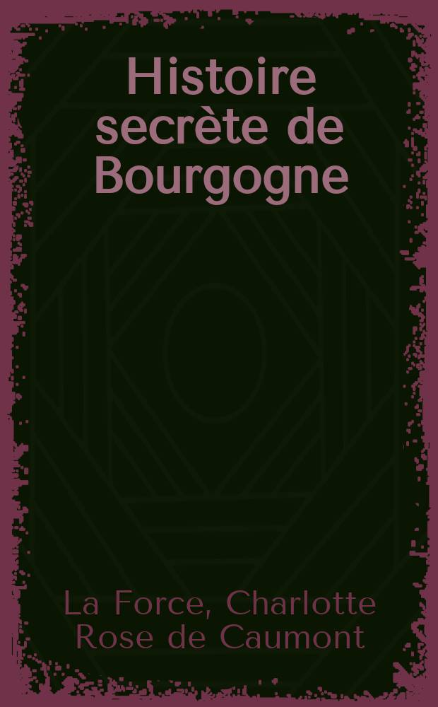 Histoire secr&egrave;te de Bourgogne : T. 1-3