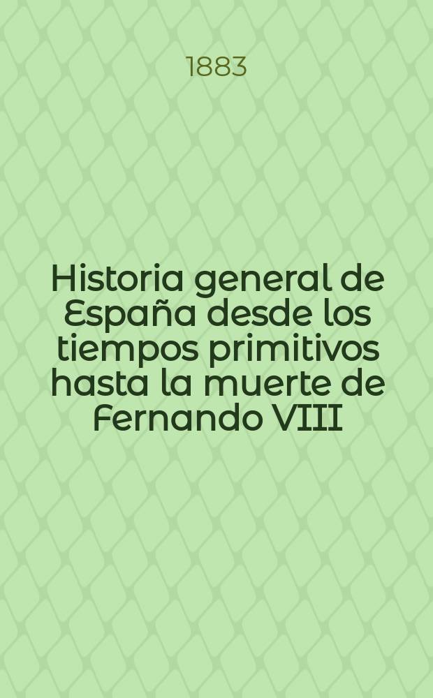 Historia general de España desde los tiempos primitivos hasta la muerte de Fernando VIII : T. 1-6
