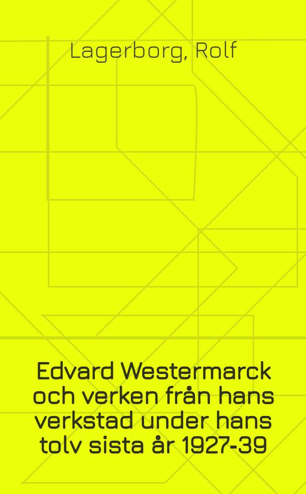 Edvard Westermarck och verken från hans verkstad under hans tolv sista år 1927-39
