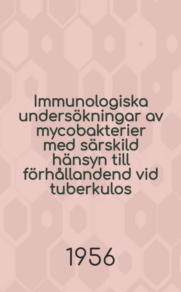 Immunologiska undersökningar av mycobakterier med särskild hänsyn till förhållandend vid tuberkulos : Akad. avhandling som med tillstånd. för ernående av medicine doktorsgrad ...