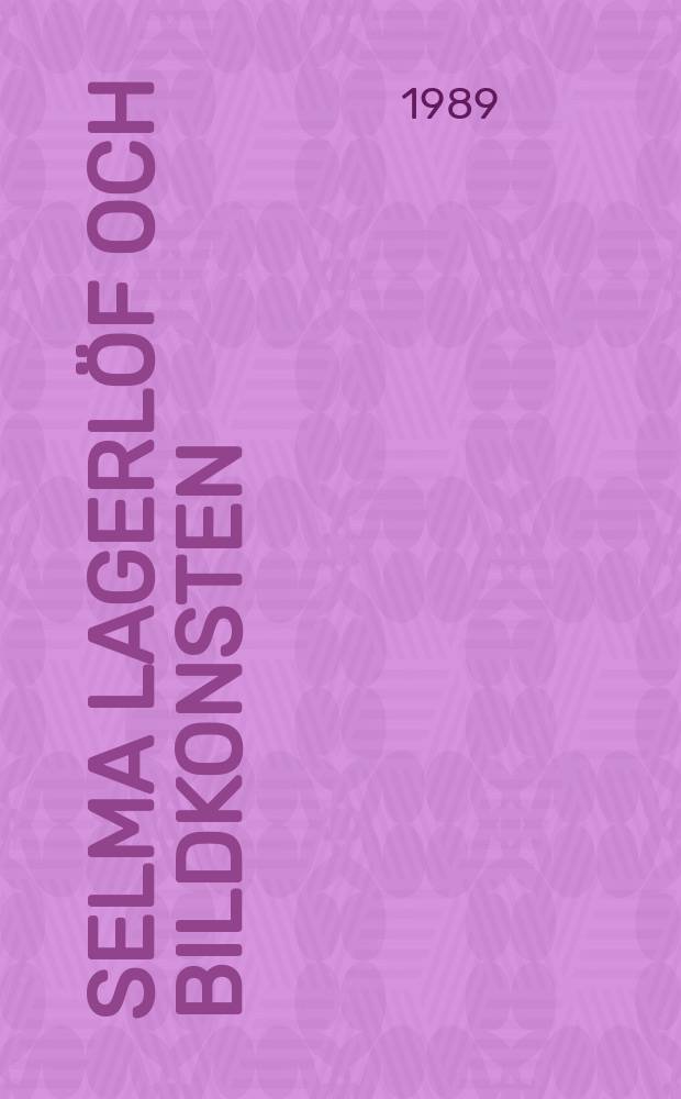 Selma Lagerlöf och bildkonsten : Utställningskatalog, Nationalmuseum, Stockholm, 25.4-3.9.1989