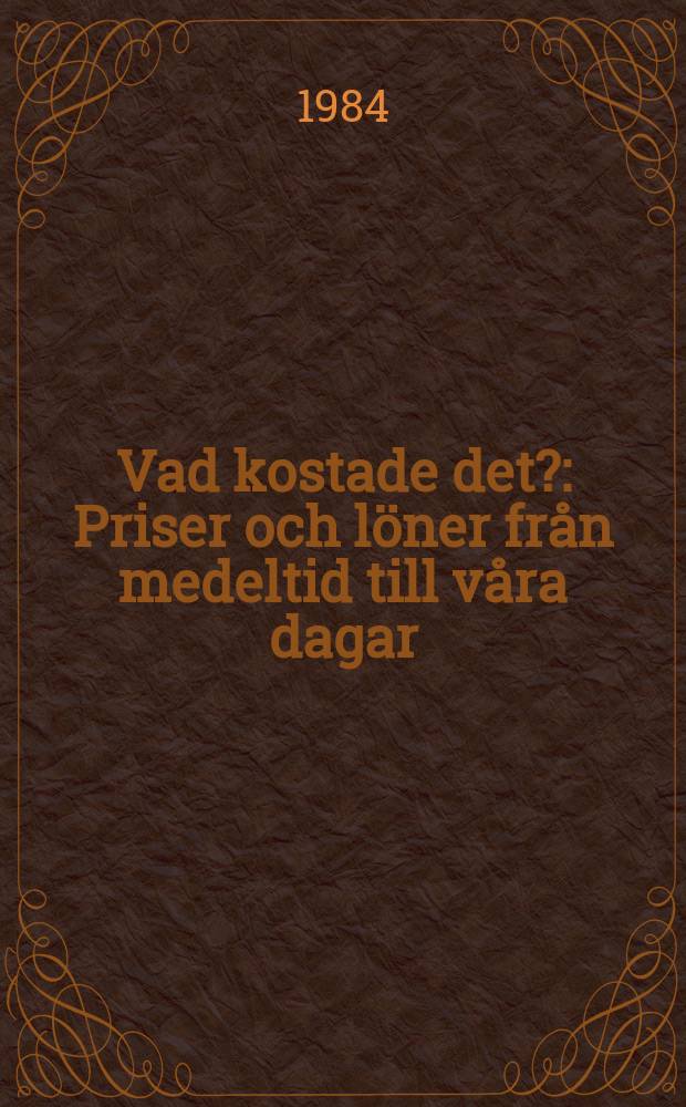 Vad kostade det? : Priser och löner från medeltid till våra dagar