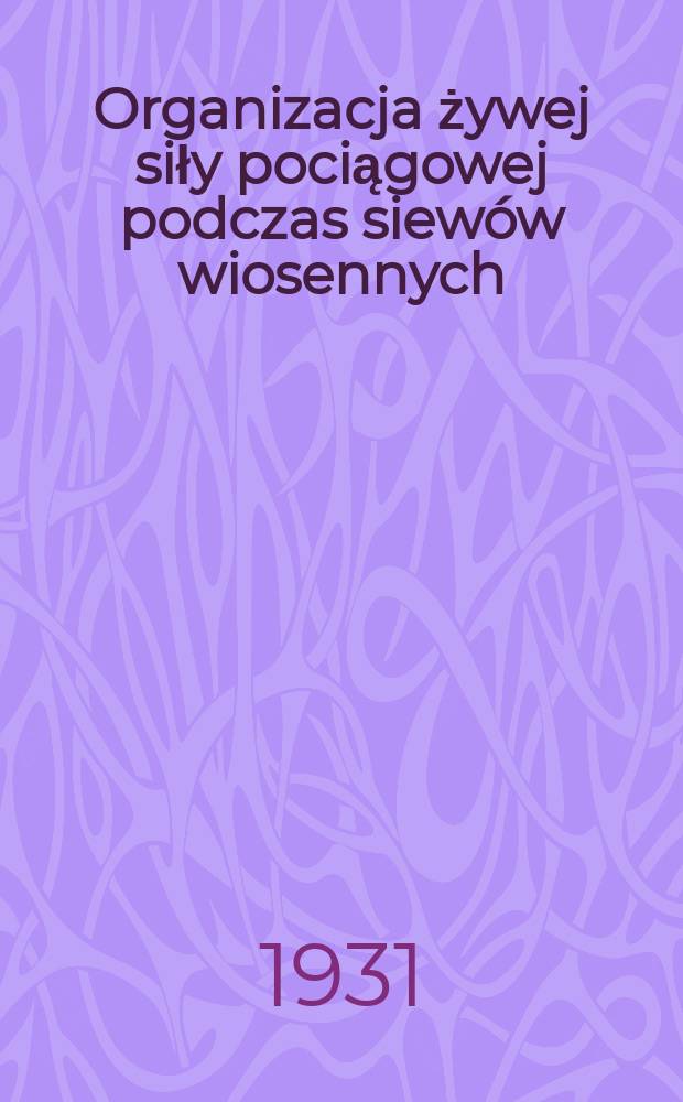... Organizacja żywej siły pociągowej podczas siewów wiosennych