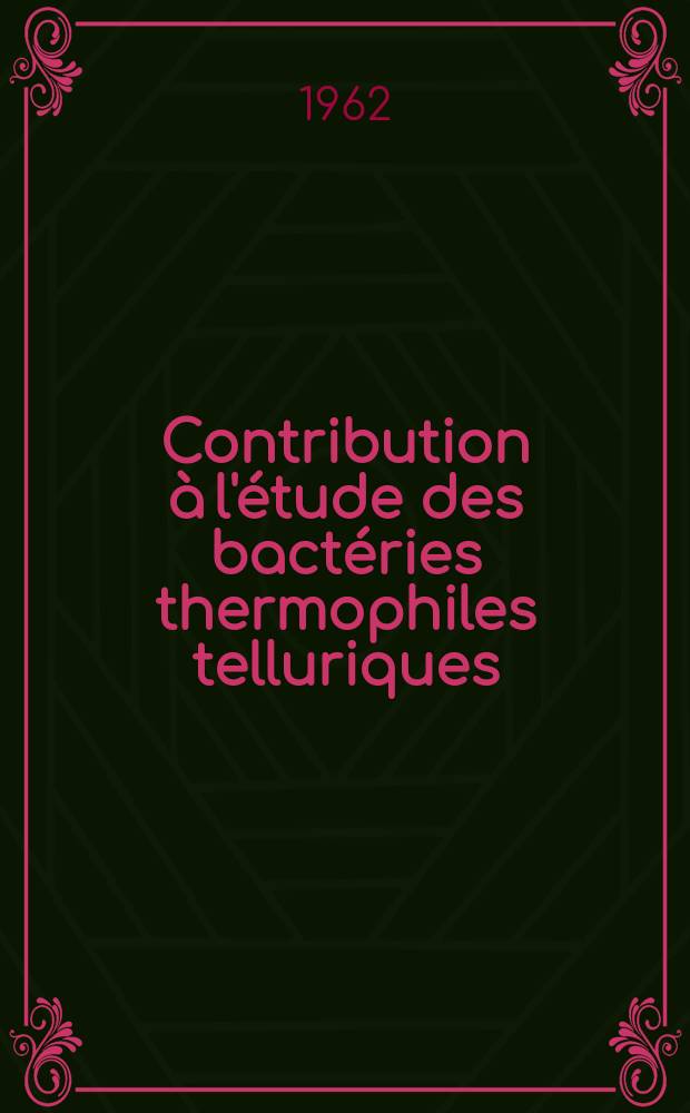 Contribution à l'étude des bactéries thermophiles telluriques: 1-re thèse; Proposition donnée par la Faculté: 2-re thèse: Thèses ... / par Jacqueline Lajudie