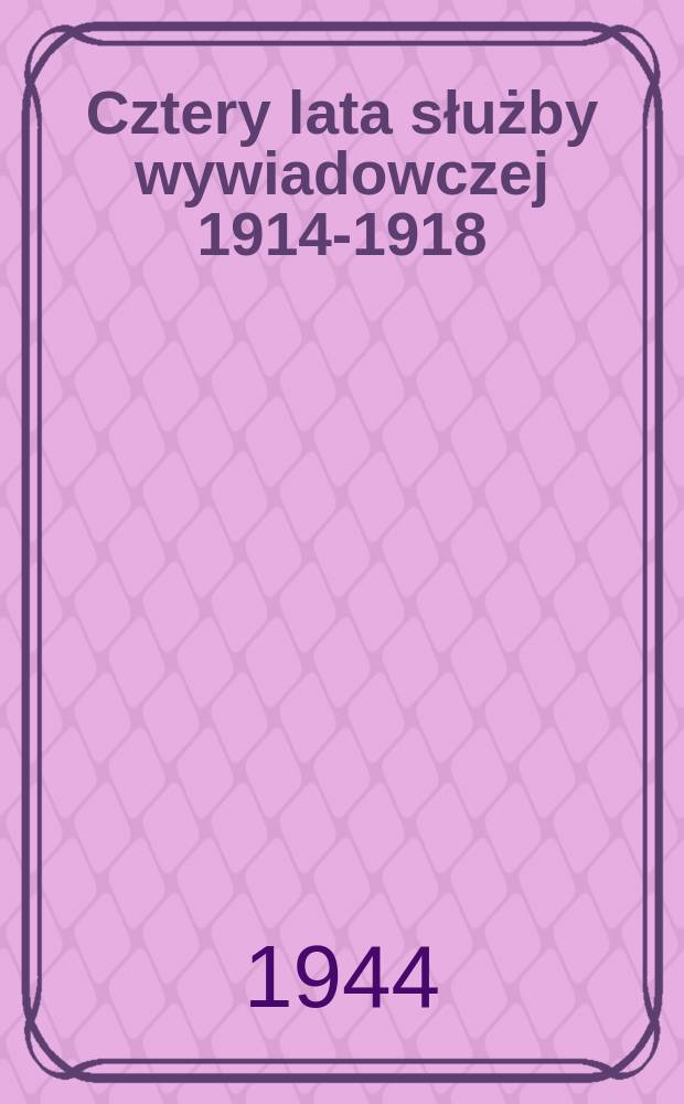 Cztery lata służby wywiadowczej 1914-1918