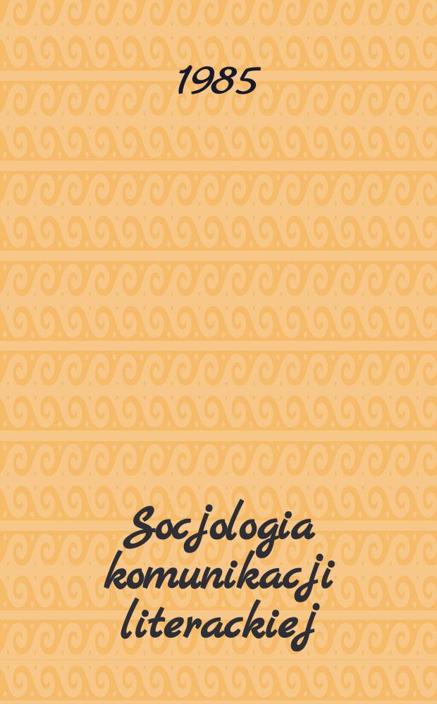 Socjologia komunikacji literackiej : Problemy rozpowszechniania i odbioru lit