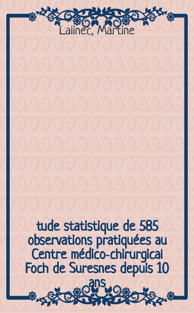 Étude statistique de 585 observations pratiquées au Centre médico-chirurgical Foch de Suresnes depuis 10 ans : Thèse ..