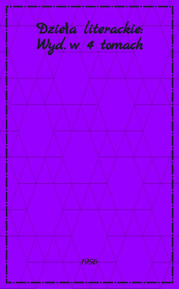 Dzieła literackie : Wyd. w 4 tomach