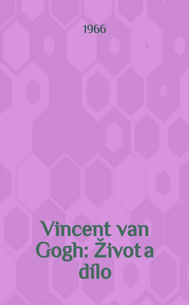 Vincent van Gogh : Život a d&iacute;lo