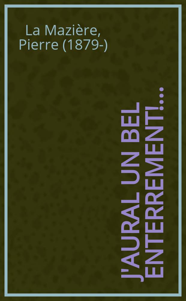 ...J'aural un bel enterrement!.. : Roman 25-e mille