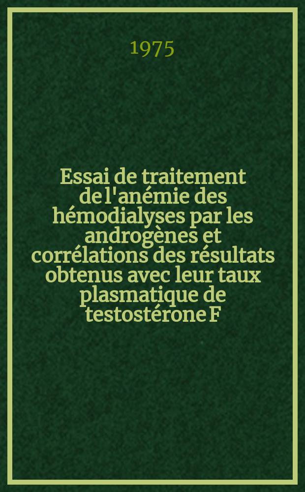 Essai de traitement de l'anémie des hémodialyses par les androgènes et corrélations des résultats obtenus avec leur taux plasmatique de testostérone F. S. H. et L. H.
