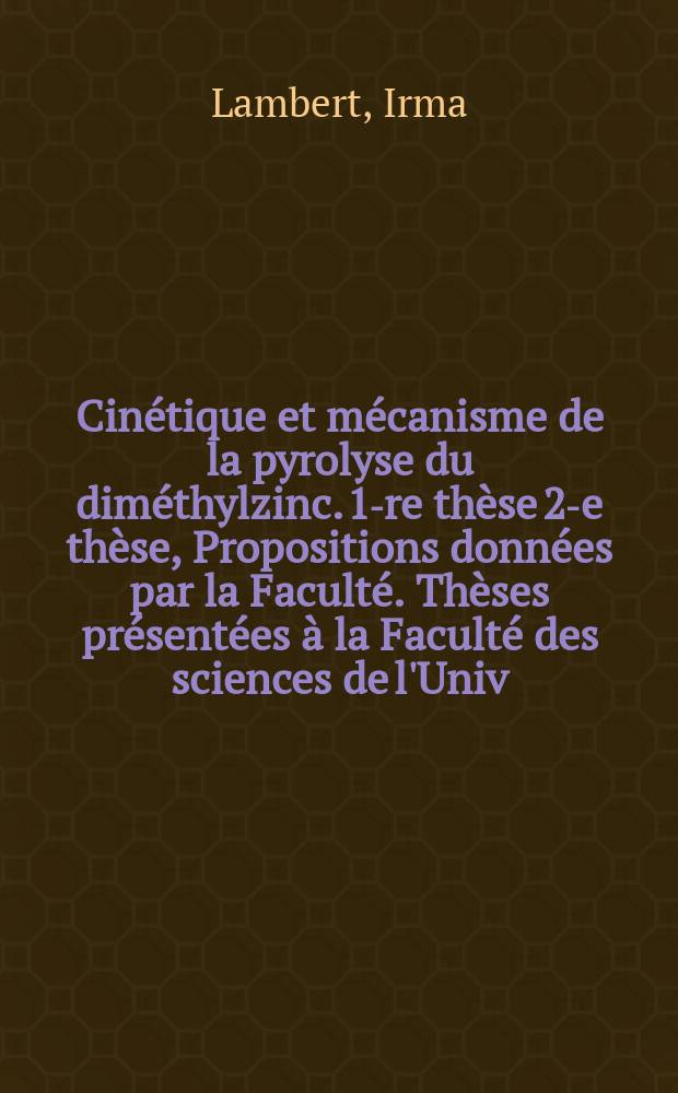 Cinétique et mécanisme de la pyrolyse du diméthylzinc. 1-re thèse 2-e thèse, Propositions données par la Faculté. Thèses présentées à la Faculté des sciences de l'Univ. de Paris
