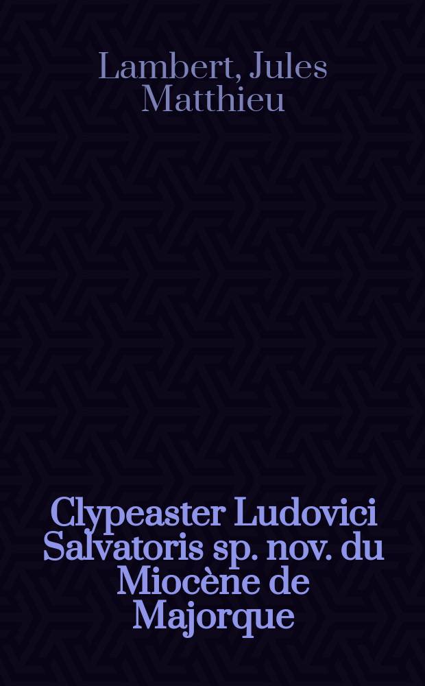 Clypeaster Ludovici Salvatoris sp. nov. du Mioc&egrave;ne de Majorque