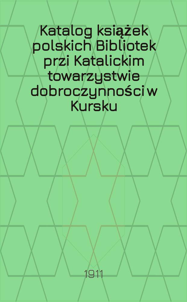 Katalog książek polskich Bibliotek przi Katalickim towarzystwie dobroczynności w Kursku