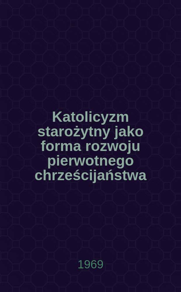 Katolicyzm starożytny jako forma rozwoju pierwotnego chrześcijaństwa