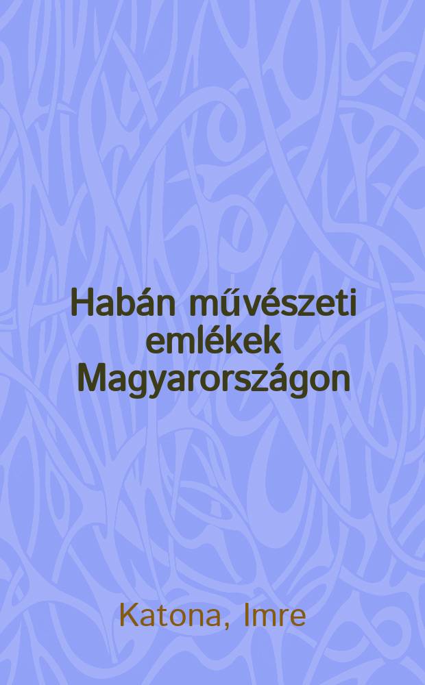 Habán művészeti emlékek Magyarországon