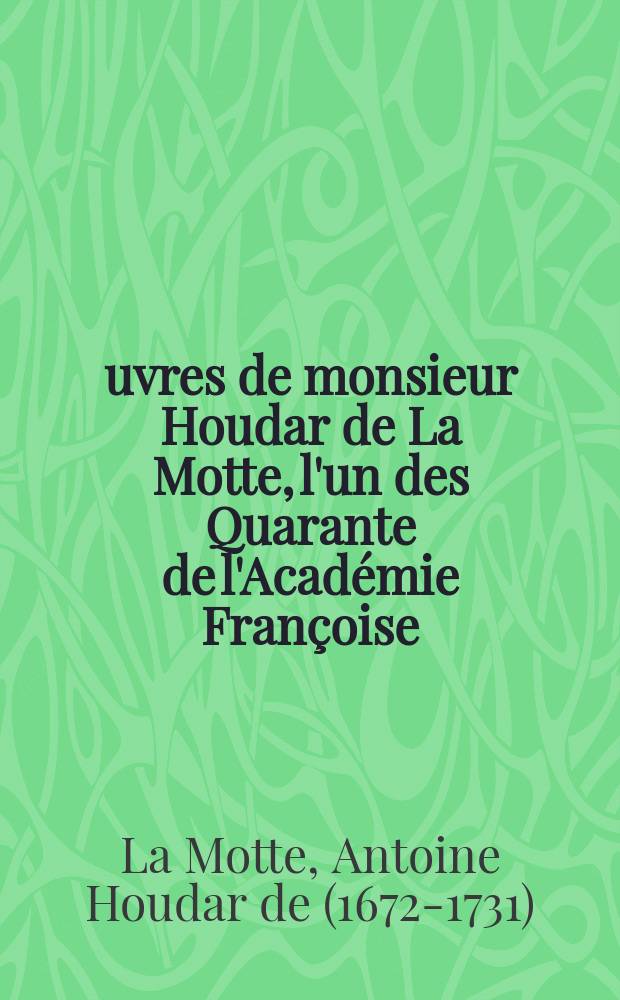 Œuvres de monsieur Houdar de La Motte, l'un des Quarante de l'Académie Françoise