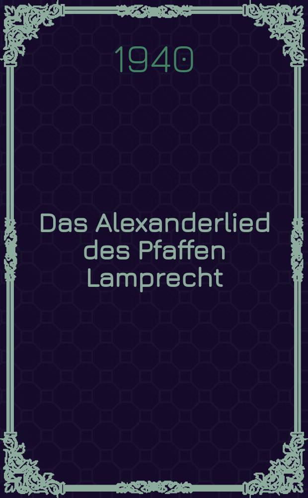 Das Alexanderlied des Pfaffen Lamprecht; Das Rolandslied des Pfaffen Konrad / Hrsg. von Friedrich Maurer