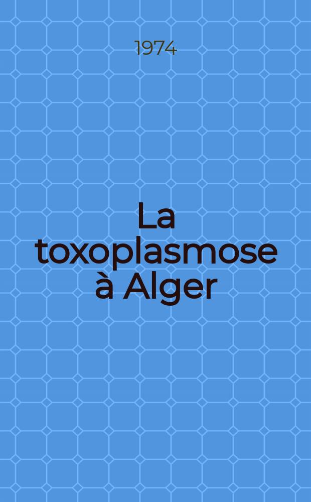 La toxoplasmose &agrave; Alger : Consid&eacute;rations cliniques et &eacute;pid&eacute;miologiques : A propos de 2438 s&eacute;rodiagnostics