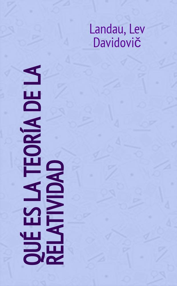 Qué es la teoría de la relatividad : Trad. del ruso...