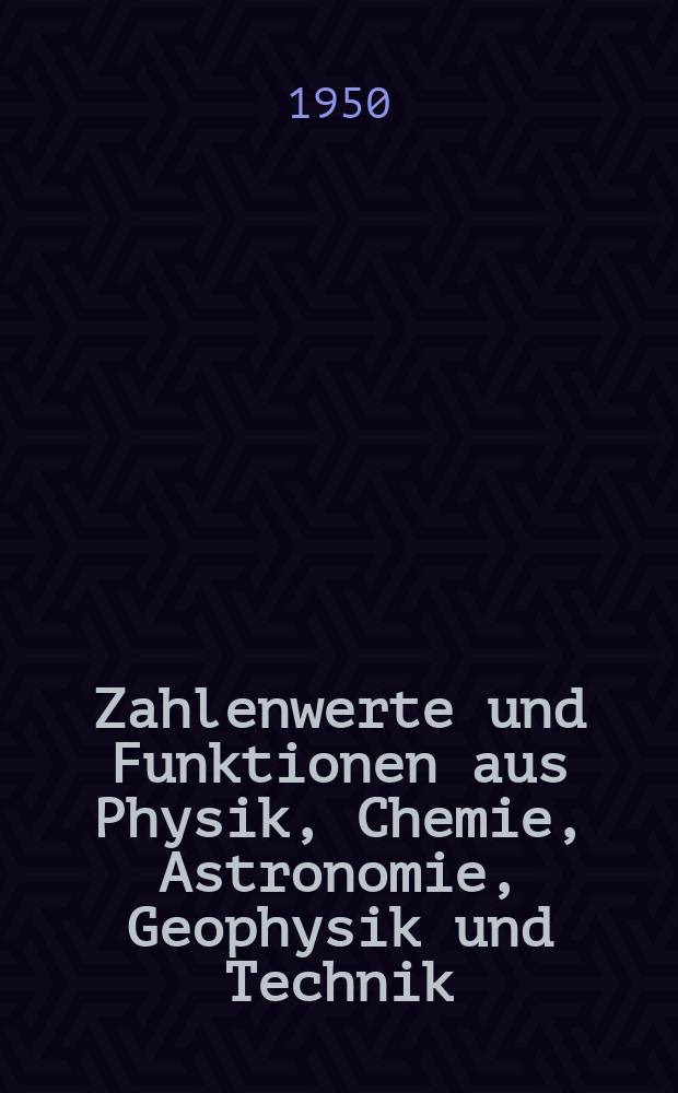 Zahlenwerte und Funktionen aus Physik, Chemie, Astronomie, Geophysik und Technik