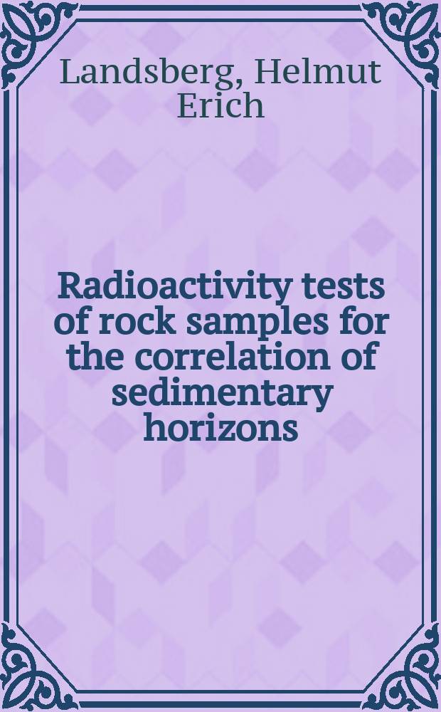 Radioactivity tests of rock samples for the correlation of sedimentary horizons; Measurements of radioactivity for stratigraphic studies / By H. Landsberg and M. R. Klepper