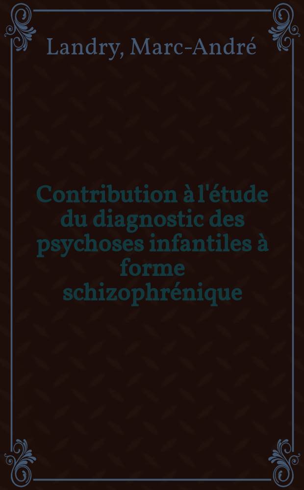 Contribution à l'étude du diagnostic des psychoses infantiles à forme schizophrénique : Thèse pour le doctorat en méd. (diplôme d'État)