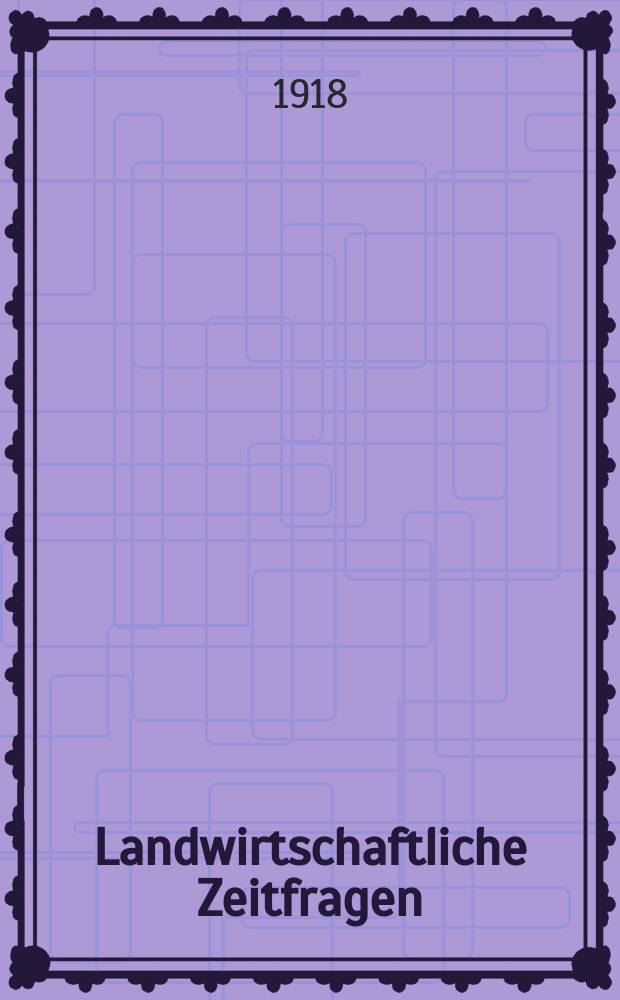 Landwirtschaftliche Zeitfragen : Berichte aus dem Gebiete der Landwirtschaftstechnik