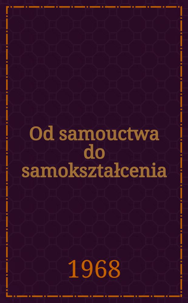 Od samouctwa do samokształcenia : Na podstawie 300 pamiętników samouków